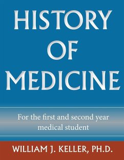History of Medicine for the First and Second Year Medical Student - Keller, William J