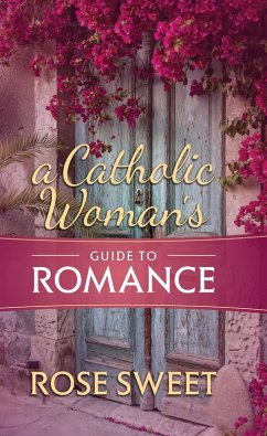 Catholic Woman's Guide to Romance (eBook, ePUB) - Sweet, Rose