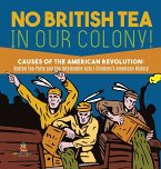 No British Tea in Our Colony!   Causes of the American Revolution
