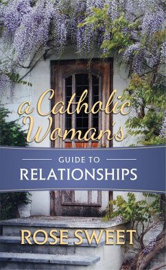 Catholic Woman's Guide to Relationships (eBook, ePUB) - Sweet, Rose