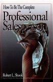 How to Be The Complete Professional Salesperson (eBook, ePUB) How to Be The Complete Professional Salesperson (eBook, ePUB)