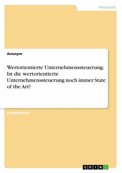 Wertorientierte Unternehmenssteuerung. Ist die wertorientierte Unternehmenssteuerung noch immer State of the Art? - Anonymous