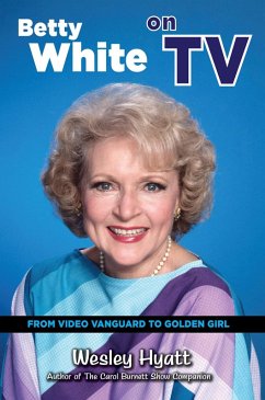 Betty White on TV: From Video Vanguard to Golden Girl (eBook, ePUB) - Hyatt, Wesley