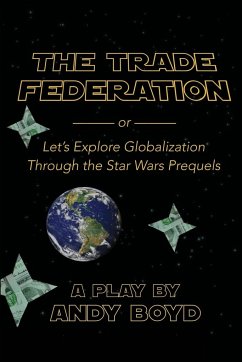 The Trade Federation or Let's Explore Globalization Through the Star Wars Prequels - Boyd, Andy