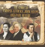 The Stories of Crispus Attucks, John Adams and Paul Revere   Heroes of the American Revolution Grade 4   Children's Biographies
