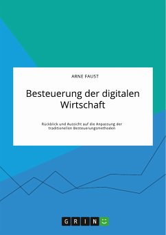 Besteuerung der digitalen Wirtschaft. Rückblick und Aussicht auf die Anpassung der traditionellen Besteuerungsmethoden (eBook, PDF) - Faust, Arne