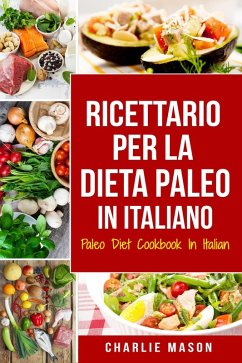 Ricettario per la Dieta Paleo In Italiano/Paleo Diet Cookbook In Italian: Una Guida Rapida alle Deliziose Ricette Paleo (Italian Edition) (eBook, ePUB) - Mason, Charlie
