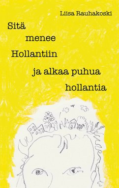 Sitä menee Hollantiin ja alkaa puhua hollantia (eBook, ePUB) - Rauhakoski, Liisa