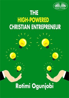 The High-Powered Christian Entrepreneur (eBook, ePUB) - Ogunjobi, Rotimi