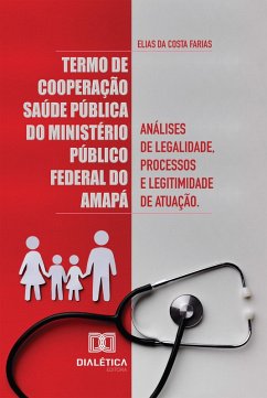 Termo de Cooperação Saúde Pública do Ministério Público Federal do Amapá (eBook, ePUB) - Farias, Elias da Costa