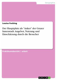 Der Hauptplatz als &quote;Anker&quote; der Grazer Innenstadt. Angebot, Nutzung und Einschätzung durch die Besucher