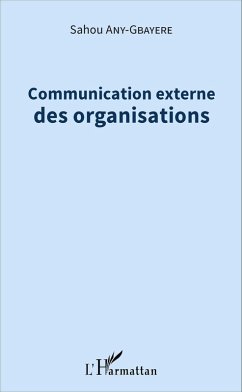 Communication externe des organisations (eBook, ePUB) - Sahou Any-Gbayere, Any-Gbayere Communication externe des organisations (eBook, ePUB) - Sahou Any-Gbayere, Any-Gbayere