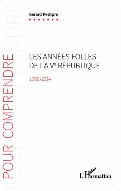 Les annees folles de la Ve Republique 1988-2014 (eBook, ePUB) - Gerard Petitpre, Petitpre