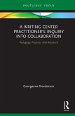 A Writing Center Practitioner's Inquiry into Collaboration (eBook, ePUB)