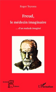 Freud, le medecin imaginaire...d'un malade imagine (eBook, ePUB) - Roger Teyssou, Teyssou