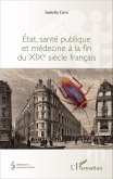 Etat, sante publique et medecine a la fin du XIXe siecle francais (eBook, ePUB)