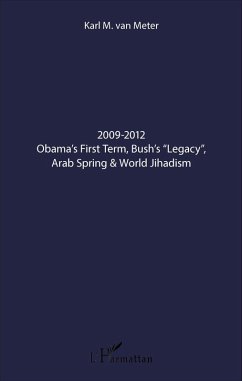 2009-2012 Obama's First Term, Bush's &quote;Legacy&quote;, Arab Spring & World Jihadism (eBook, ePUB) - Karl M. van Meter, van Meter