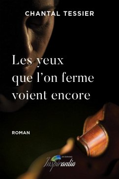 Les yeux que l'on ferme voient encore (eBook, ePUB) - Chantal Tessier, Tessier