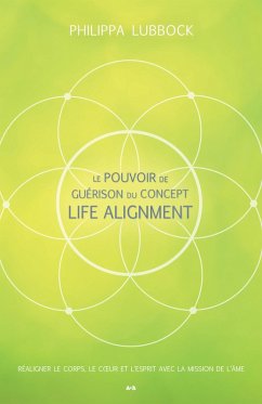 Le pouvoir de guerison du concept Life Alignment (eBook, ePUB) - Philippa Lubbock, Lubbock