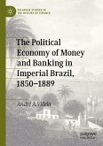 The Political Economy of Money and Banking in Imperial Brazil, 1850¿1889