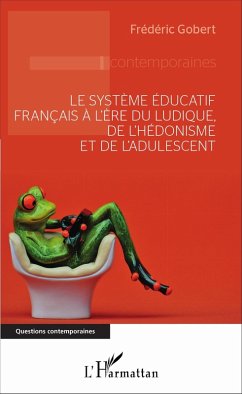Cover Le systeme educatif francais a l'ere du ludique, de l'hedonisme et de l'adulescent (eBook, ePUB)
