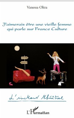 J'aimerais etre une vieille femme qui parle sur France Culture (eBook, ePUB) - Vanessa OLTRA, Oltra
