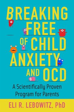 Breaking Free of Child Anxiety and OCD (eBook, ePUB) - Lebowitz, Eli R.