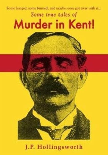 Some true tales of Murder in Kent! Some true tales of Murder in Kent!