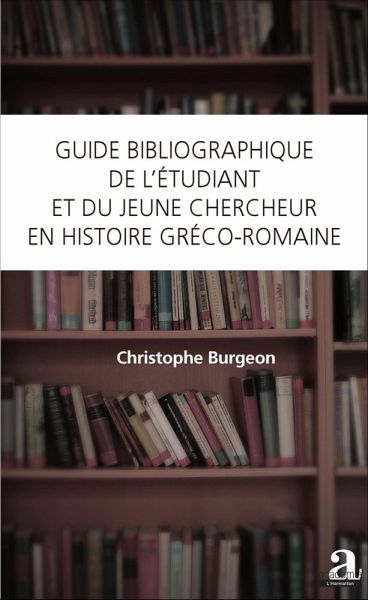 Guide bibliographique de l'etudiant et du jeune chercheur en histoire greco-romaine (eBook, ePUB)