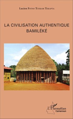 La civilisation authentique Bamileke (eBook, ePUB) - Lucien Fotso Tuekam Tekatpa, Fotso Tuekam Tekatpa