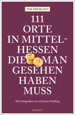 111 Orte in Mittelhessen, die man gesehen haben muss - Frühling, Tim