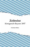 Zeitreise - Königreich Bayern 1897 (eBook, ePUB)