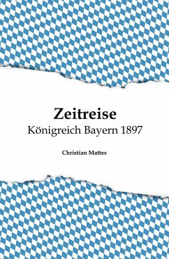 Zeitreise - Königreich Bayern 1897 (eBook, ePUB) - Mattes, Christian