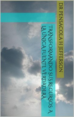 Transformando sus Recursos: A la Única Fuente Verdadera (eBook, ePUB) - Jefferson, Pensacola H.