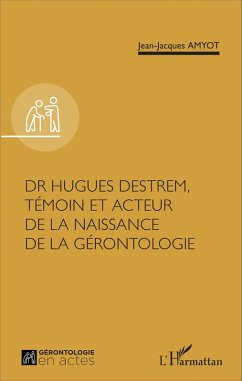 Dr Hugues Destrem, temoin et acteur de la naissance de la gerontologie (eBook, ePUB) - Jean-Jacques Amyot, Amyot