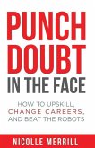 Punch Doubt in the Face: How to Upskill, Change Careers, and Beat the Robots