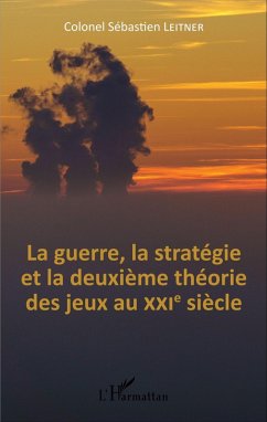 La Guerre, la strategie et la deuxieme theorie des jeux au XXIe siecle (eBook, ePUB) - Colonel Sebastien Leitner, Leitner