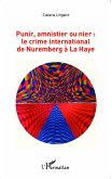 Punir, amnistier ou nier : le crime international de Nuremberg a La Haye (eBook, ePUB)