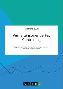 Verhaltensorientiertes Controlling. Kognitive und motivationale Verzerrungen bei den Controlling-Hauptprozessen (eBook, PDF) - Glück, Andreas