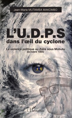 L'U.D.P.S. dans l'oeil du cyclone (eBook, ePUB) - Jean-Marie Mutamba Makombo, Jean-Marie Mutamba Makombo