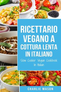 Ricettario Vegano a Cottura Lenta In Italiano/ Slow Cooker Vegan Cookbook In Italian (Italian Edition) (eBook, ePUB) - Mason, Charlie Ricettario Vegano a Cottura Lenta In Italiano/ Slow Cooker Vegan Cookbook In Italian (Italian Edition) (eBook, ePUB) - Mason, Charlie