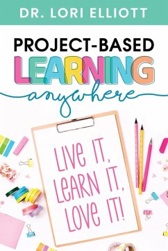 Project-Based Learning Anywhere (eBook, ePUB) - Elliott, Lori