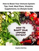 How to Boost Your Immune System: Tips, Food, Meal Plans, Vitamins, Supplements, & Lifestyle Guide (eBook, ePUB)