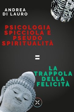 Psicologia spicciola e pseudo spiritualità: la trappola della felicità (eBook, ePUB) - Di Lauro, Andrea