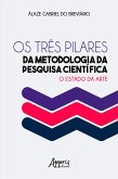 Os Três Pilares da Metodologia da Pesquisa Científica: O Estado da Arte (eBook, ePUB) Os Três Pilares da Metodologia da Pesquisa Científica: O Estado da Arte (eBook, ePUB)