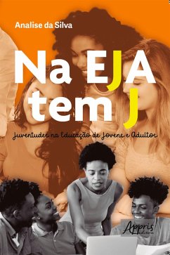 Na EJA Tem J: Juventudes na Educação de Jovens e Adultos (eBook, ePUB) - Silva, Analise de Jesus da