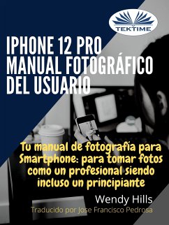 IPhone 12 Pro: Manual Fotográfico Del Usuario (eBook, ePUB) - Hills, Wendy