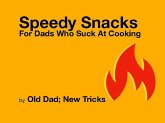 Speedy Snacks for Dad Who Suck at Cooking (eBook, ePUB)