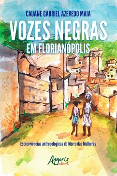 Vozes Negras em Florianópolis: Escrevivências Antropológicas do Morro das Mulheres (eBook, ePUB) - Maia, Cauane Gabriel Azevedo