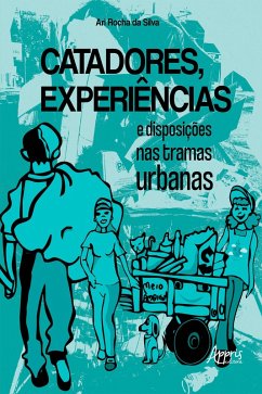 Catadores, Experiências e Disposições nas Tramas Urbanas (eBook, ePUB) - Silva, Ari Rocha da